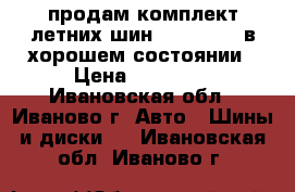 продам комплект летних шин R17 225/60 в хорошем состоянии › Цена ­ 20 000 - Ивановская обл., Иваново г. Авто » Шины и диски   . Ивановская обл.,Иваново г.